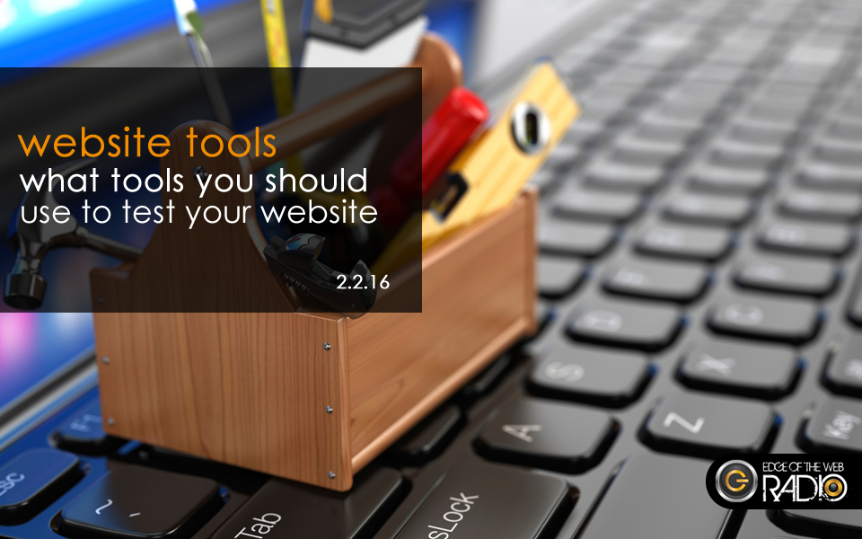 what tools you should use to test your website - edge of the web radio show