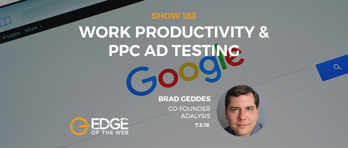 Show 183: Work Productivity & PPC Ad Testing, featuring Brad Geddes