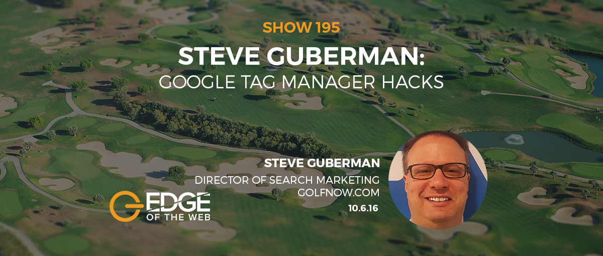 Show 195: Google Tag Manager Hacks, featuring Steve Guberman