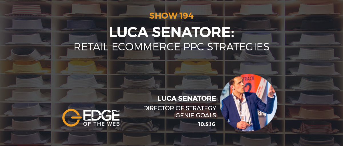 Show 194: Retail Ecommerce PPC Strategies, featuring Luca Senatore