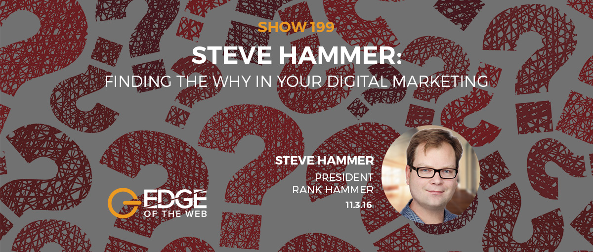 Show 199: Finding the why in your digital marketing, featuring Steve Hammer