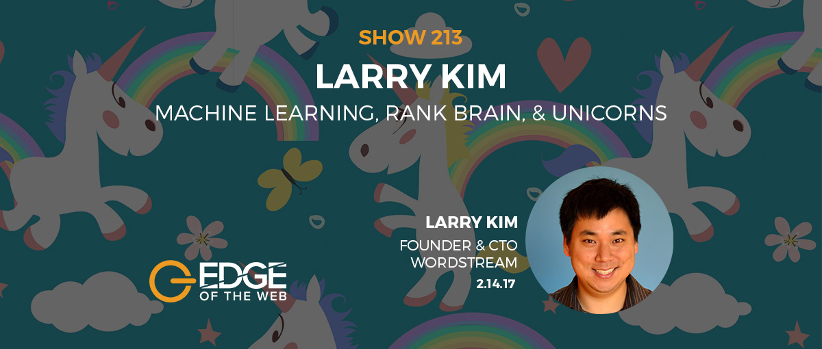 Show 213: Machine learning, rank brain, & unicorns, featuring Larry Kim