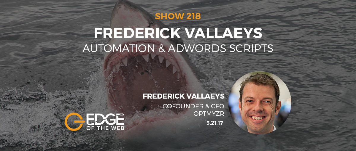 Show 218: Automation & AdWords scripts, featuring Frederick Vallaeys