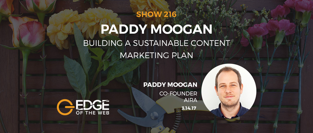 Show 216: Building a sustainable content marketing plan, featuring Paddy Moogan