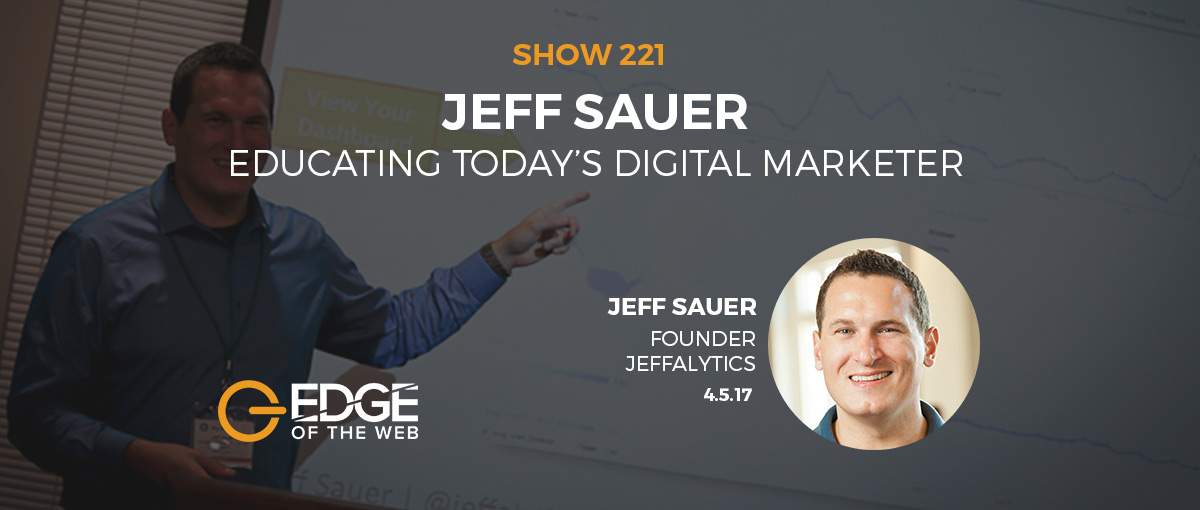 Show 221: Educating today's digital marketer, featuring Jeff Sauer