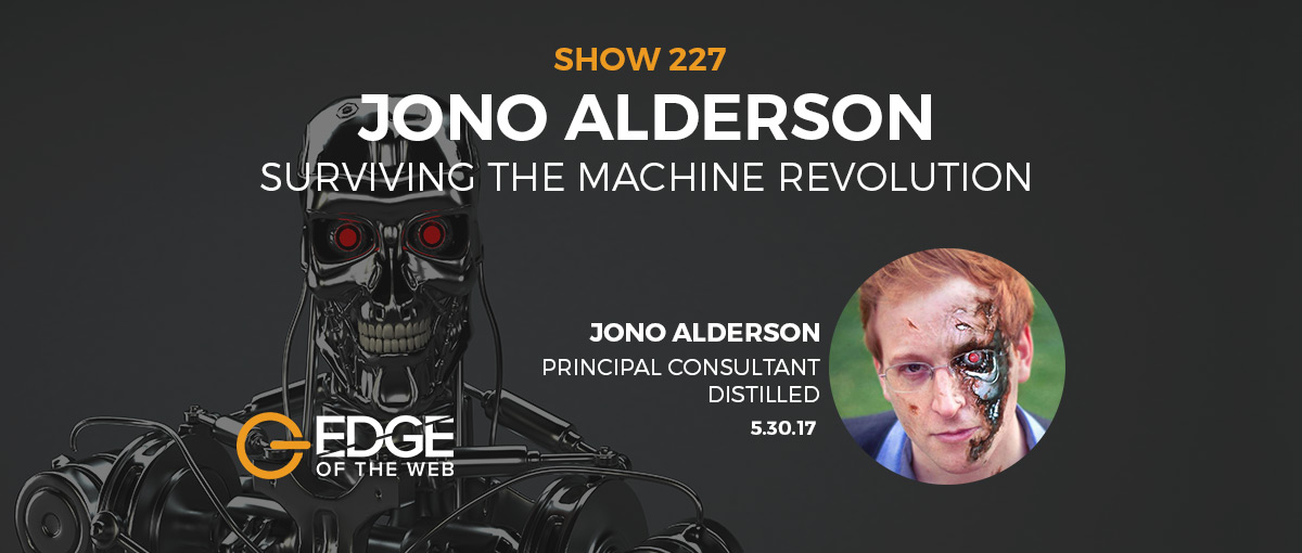 Show 227: Surviving the machine revolution, featuring Jono Alderson