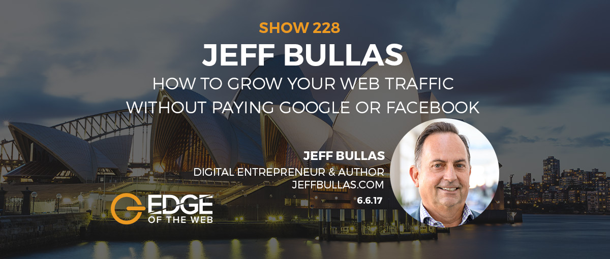 Show 228: How to grow your web traffic without paying Google or Facebook, featuring Jeff Bullas