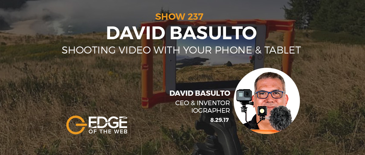 Show 237: Shooting video with your phone & tablet, featuring David Basulto