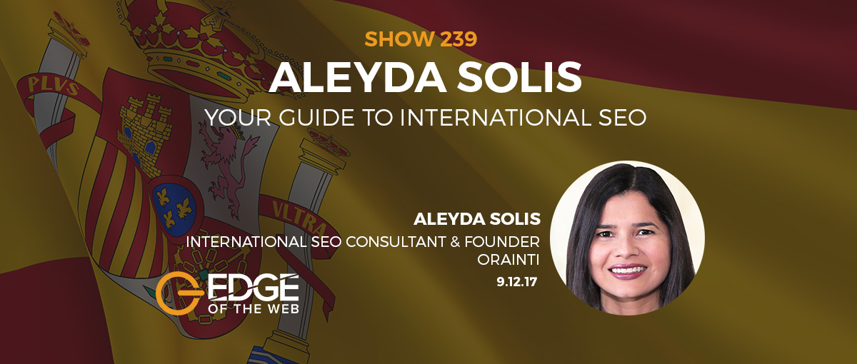 Show 239: Your guide to International SEO, featuring Aleyda Solis
