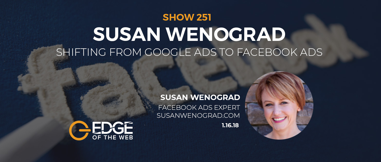 EP 251: Shifting from Google Ads to Facebook Ads w/Susan Wenograd