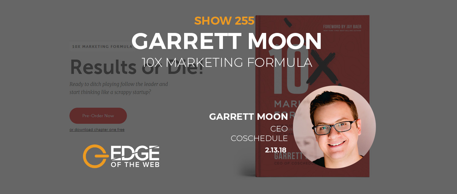 Show 255: 10X Marketing Formula, featuring Garrett Moon