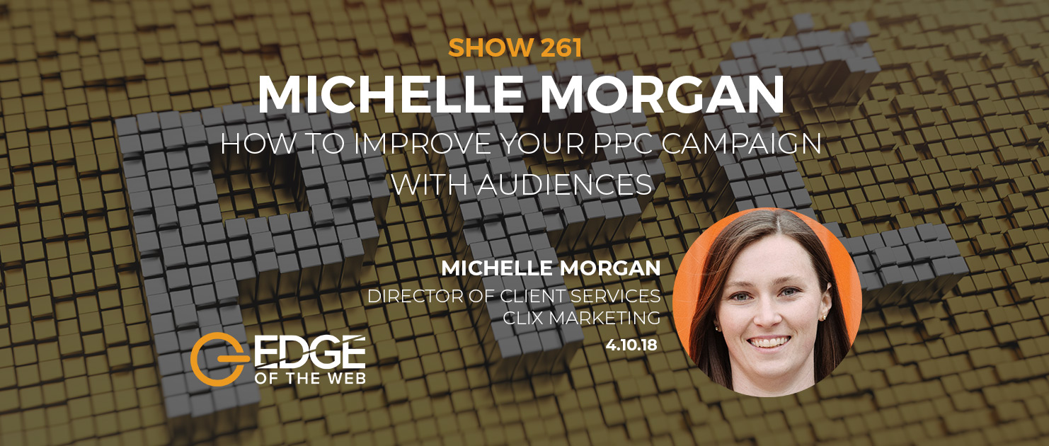 Show 261: How to improve your PPC campaign with audiences, featuring Michelle Morgan