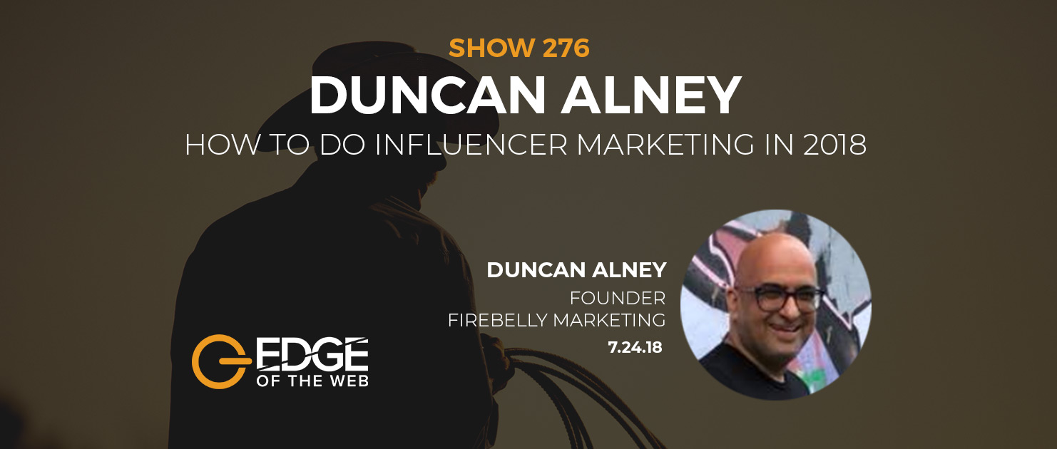 Show 276: How to do Influencer Marketing in 2018, featuring Duncan Alney