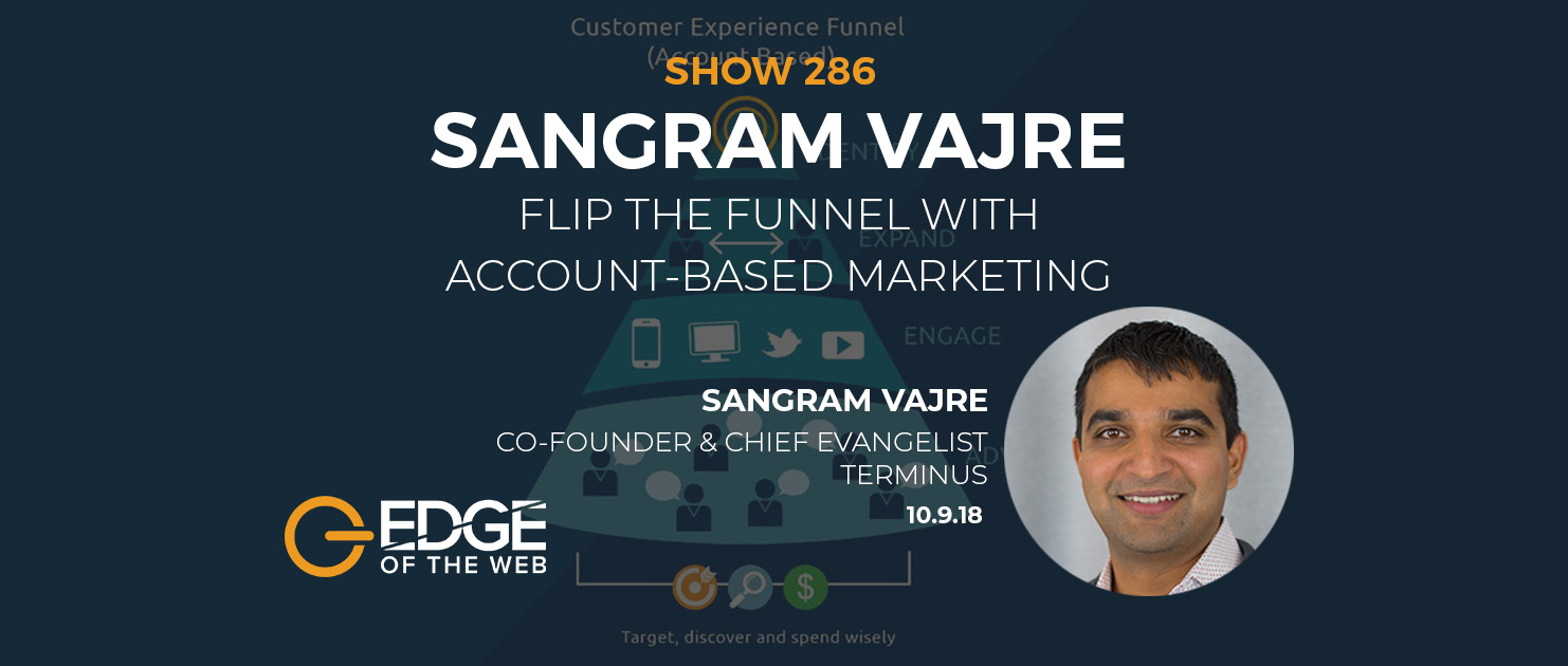 Show 286: Flip the Funnel with Account-Based Marketing, featuring Sangram Vajre