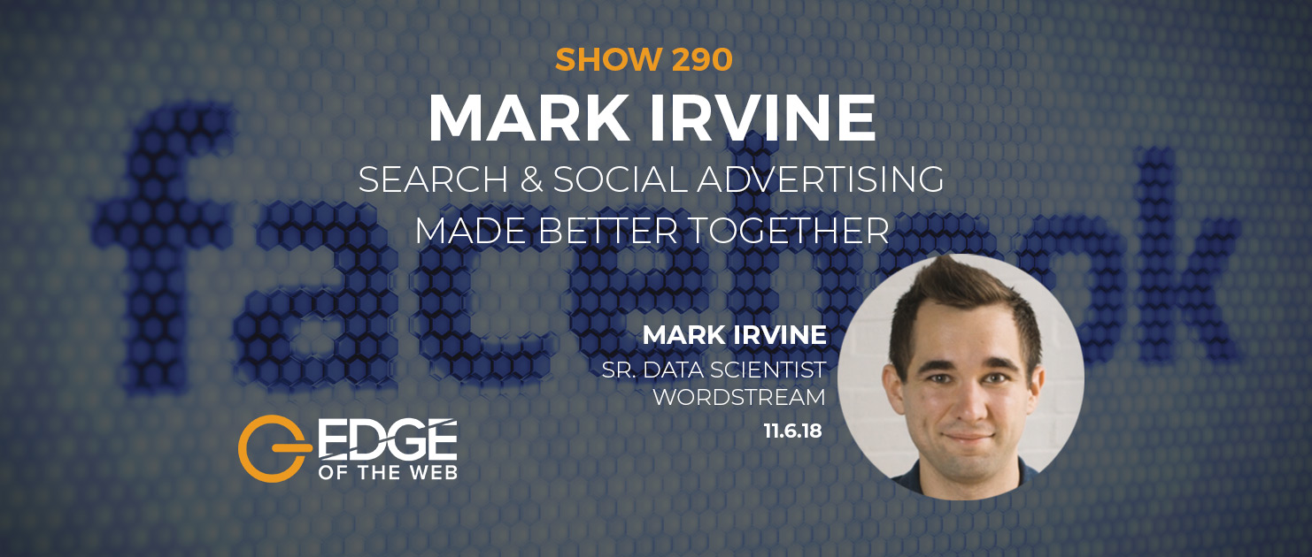Show 290: Search & Social Advertising Made Better Together, featuring Mark Irvine