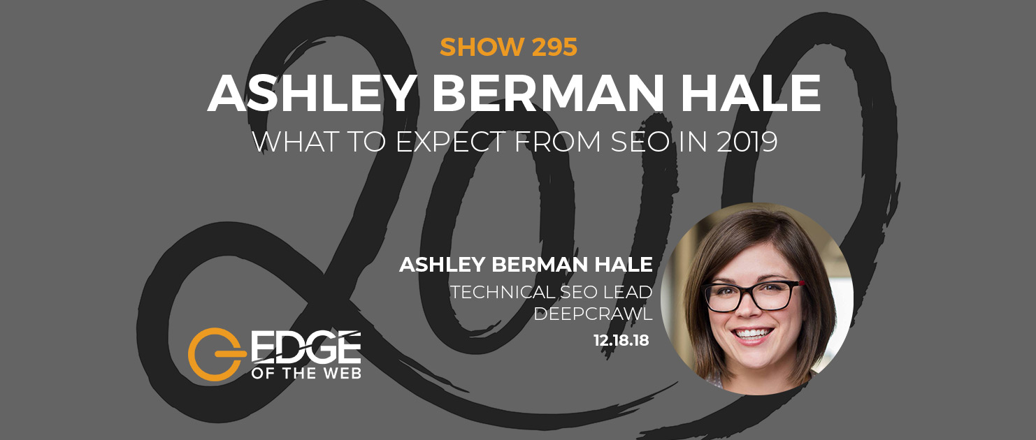 Show 295: What to Expect from SEO in 2019, featuring Ashley Berman Hale