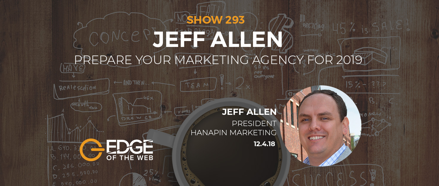 Show 293: Prepare Your Marketing Agency for 2019, featuring Jeff Allen