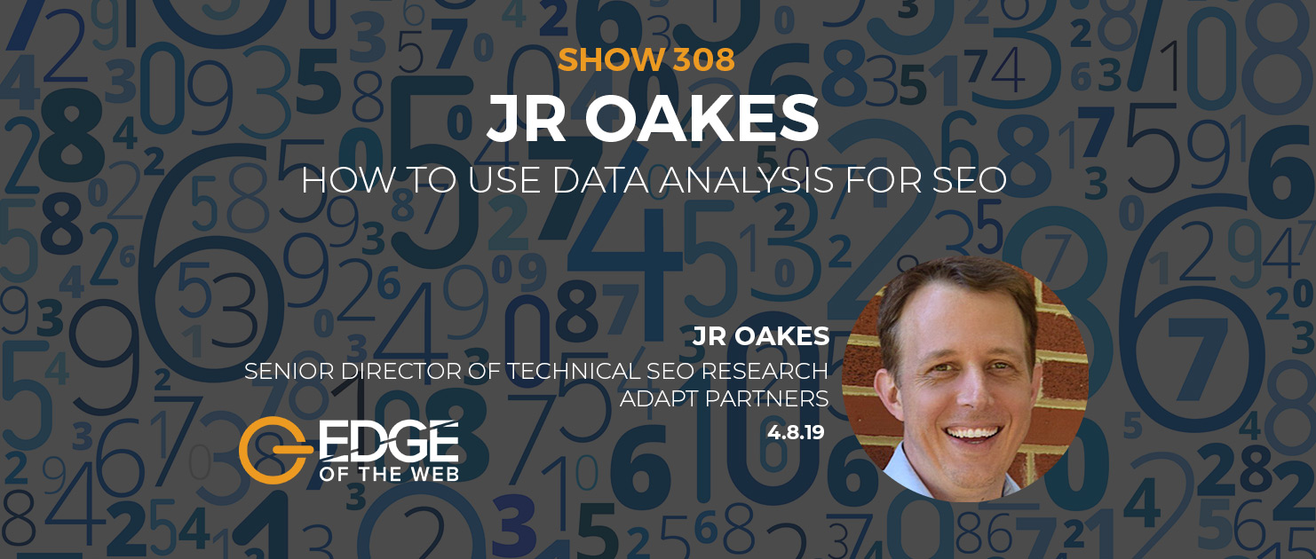 Show 308: How to use data analysis for SEO, featuring JR Oakes