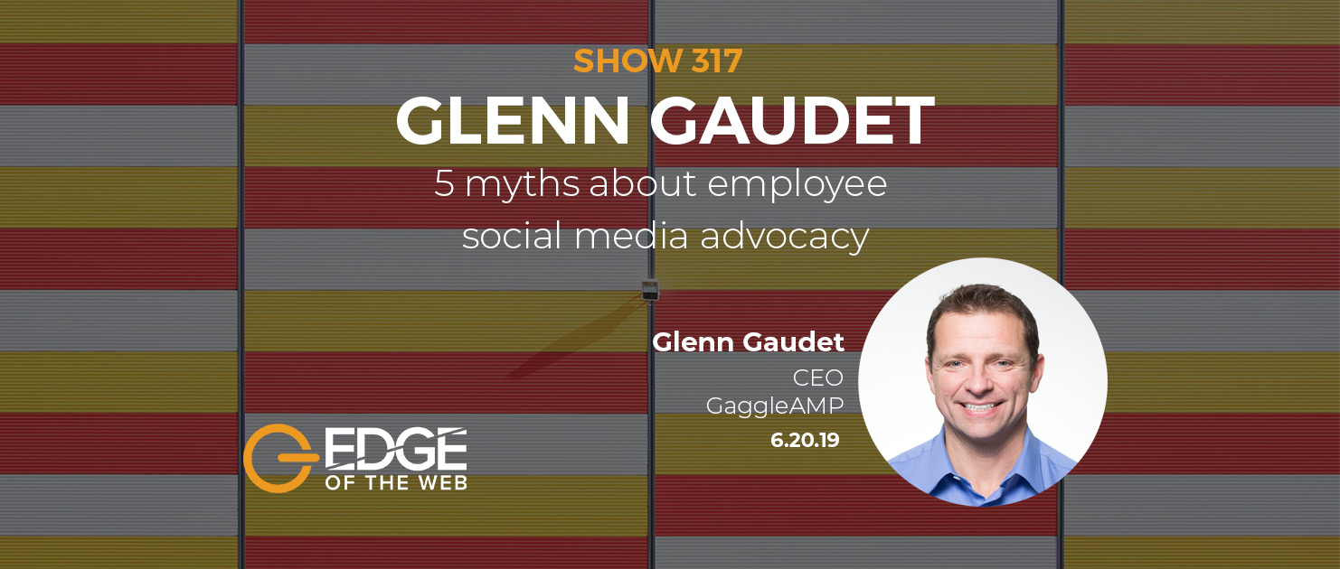 Show 317: 5 myths about employee social media advocacy, featuring Glenn Gaudet