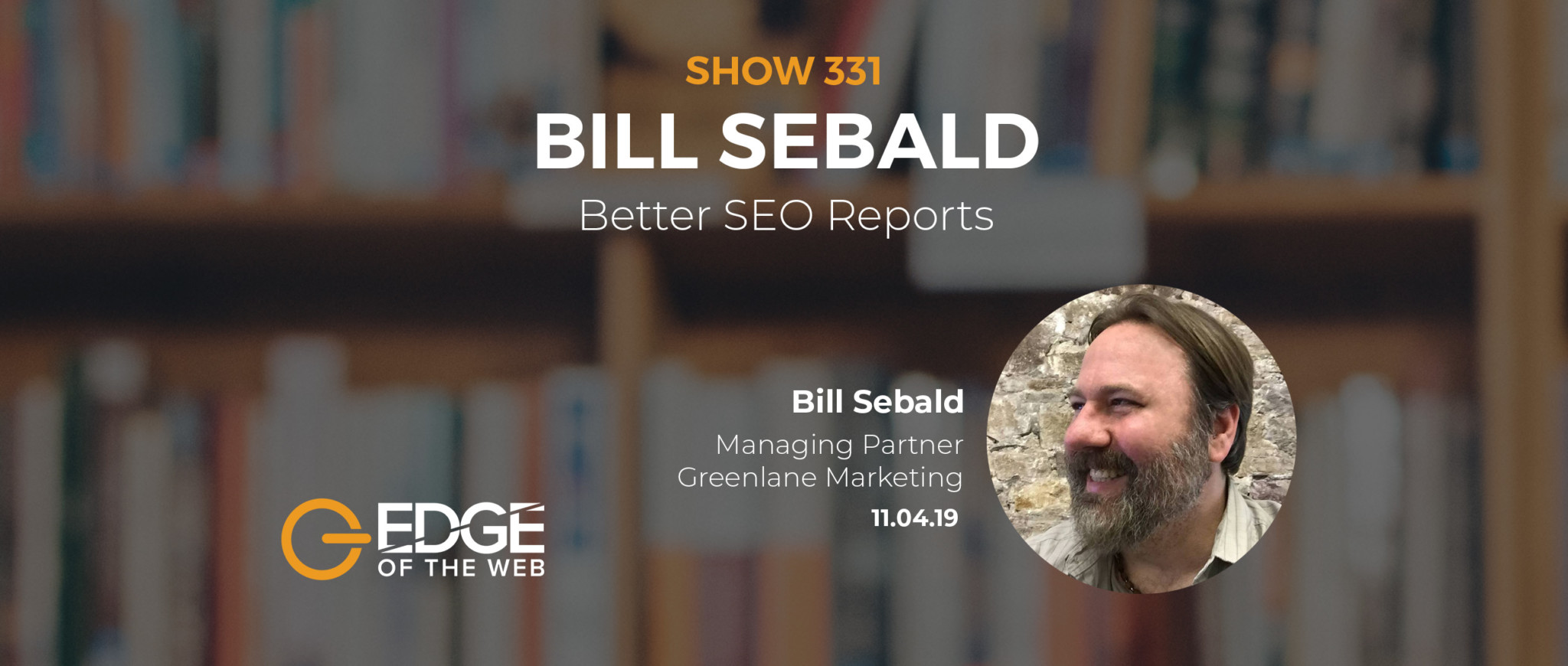 Show 331: Better SEO Reports, featuring Bill Sebald