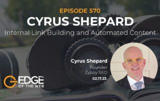 Cyrus Shepard EDGE Episode 570 Featured Image