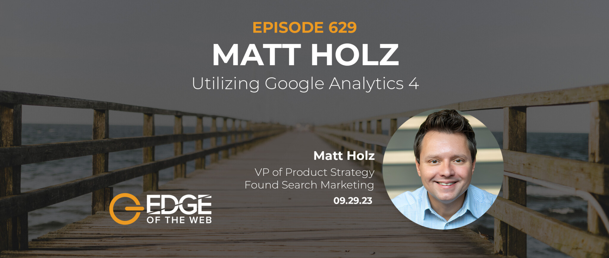 629 | Utilizing Google Analytics 4 w/ Matt Holz