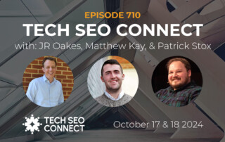 Episode 710: Tech SEO Connect with JR Oakes, Matthew Kay, & Patrick Stox