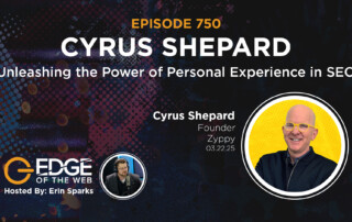 750 | Unleashing the Power of Personal Experience in SEO Cyrus Shepard